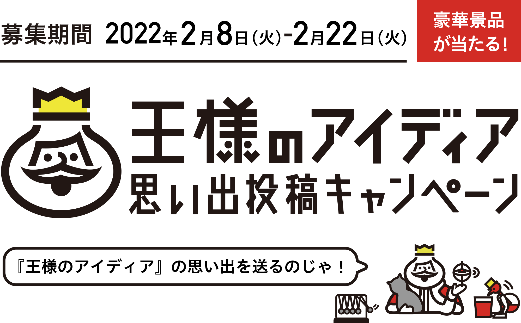 王様のアイディア思い出投稿キャンペーン 豪華賞品が当たる！ 募集期間2022年2月8日（火）-2月22日（火）